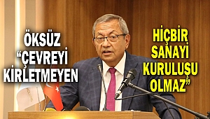 Öksüz, “Çevreyi kirletmeyen hiçbir sanayi kuruluşu olmaz”