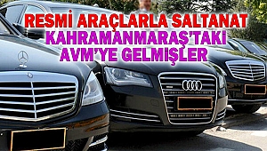 Resmi Araçlarla Saltanat: Kahramanmaraş’taki AVM’ye Gelmişler