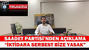 Saadet Partisi’nden Açıklama “İktidara Serbest Bize Yasak”