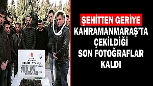 Şehitten Geriye Kahramanmaraş’ta Çekildiği Son Fotoğraflar Kaldı