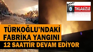 Türkoğlu’ndaki Fabrika Yangını Devam Ediyor