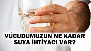 Vücudumuzun ne kadar suya ihtiyacı var?