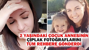 2 Yaşındaki Çocuk Annesinin Çıplak Fotoğraflarını Tüm Rehbere Gönderdi
