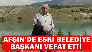 Afşin’de Eski Belediye Başkanı Vefat Etti