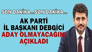 Ak Parti İl Başkanı Debgici Aday Olmayacağını Açıkladı