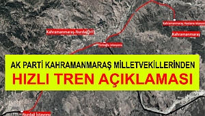 AK Parti Kahramanmaraş Milletvekillerinden Hızlı Tren Açıklaması