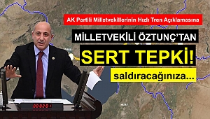 AK Partili Milletvekillerinin Hızlı Tren Açıklamasına Milletvekili Öztunç'tan Sert Tepki