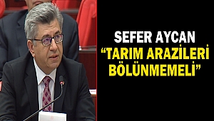 Aycan: “Tarım arazileri bölünmemeli”