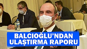 Balcıoğlu’ndan Ulaştırma Raporu