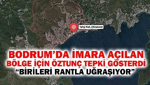 Bodrum’da İmara Açılan Bölge İçin Öztunç Tepki Gösterdi “Birileri Rantla Uğraşıyor”