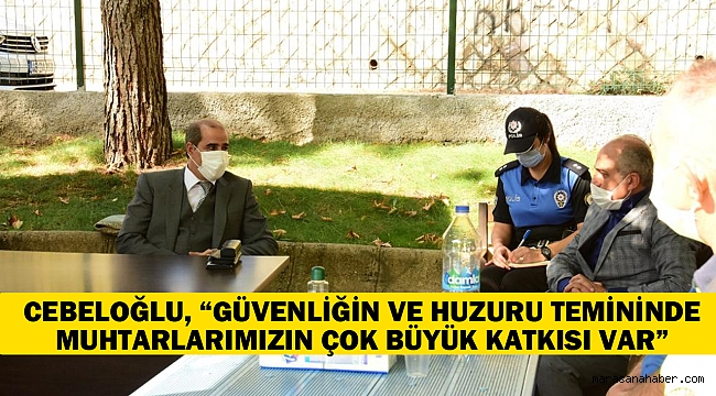 Cebeloğlu, “Güvenliğin ve huzuru temininde muhtarlarımızın çok büyük katkısı var”