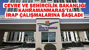 Çevre ve Şehircilik Bakanlığı, Kahramanmaraş'ta İRAP çalışmalarına başladı