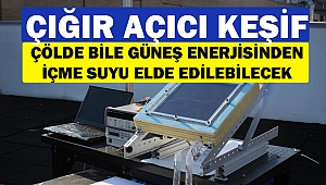 Çığır açıcı keşif: Çölde bile güneş enerjisinden içme suyu elde edilebilecek
