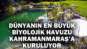 Dünyanın en büyük biyolojik havuzu Kahramanmaraş’a Kuruluyor