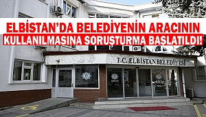 Elbistan'da Belediyenin Aracını Kullanılmasına Soruşturma başlatıldı