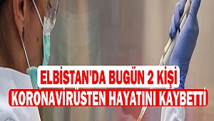 Elbistan'da bugün 2 kişi koronavirüsten dolayı hayatını kaybetti