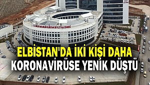 Elbistan'da iki kişi daha koronavirüse yenik düştü