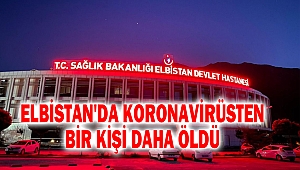 Elbistan'da koronavirüsten bir kişi daha öldü