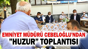 Emniyet Müdürü Cebeloğlu'ndan ”Huzur” Toplantısı