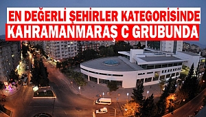 En değerli şehirler Kategorisinde Kahramanmaraş C Grubunda