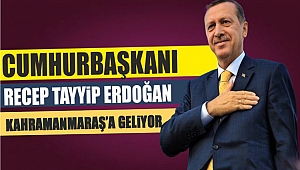 Erdoğan Kahramanmaraş’a Geliyor