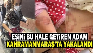 Eşine İşkence Yapan Adam Kahramanmaraş’ta Yakalandı
