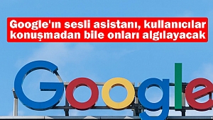 Google'ın sesli asistanı, kullanıcılar konuşmadan bile onları algılayacak