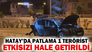 Hatay’da patlama 1 terörist etkisizi hale getirildi