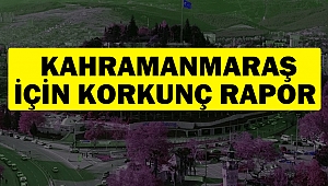 Kahramanmaraş İçin Korkunç Rapor