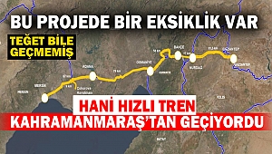 Kahramanmaraş’ın Hızlı Tren Hayali Yalan Oldu