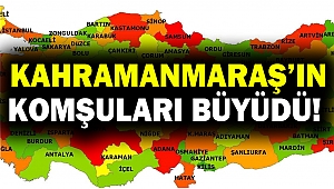 Kahramanmaraş’ın Komşuları Büyüdü!