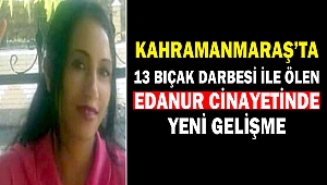 Kahramanmaraş’ta 13 Bıçak Darbesi İle Ölen Edanur Cinayetinde Yeni Gelişme