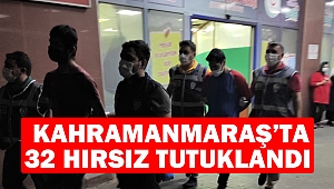 Kahramanmaraş’ta 32 hırsız tutuklandı