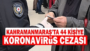 Kahramanmaraş’ta 44 Kişiye Koronavirüs Cezası
