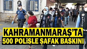 Kahramanmaraş’ta 500 polisle şafak baskını