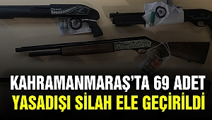 Kahramanmaraş’ta 69 Adet Yasadışı Silah Ele Geçirildi