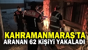 Kahramanmaraş'ta aranan 62 kişiyi yakaladı