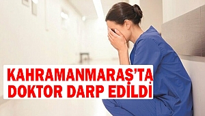 Kahramanmaraş’ta Doktor Darp Edildi