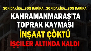 Kahramanmaraş'ta İnşaat Çöktü