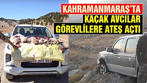Kahramanmaraş’ta Kaçak Avcılar Görevlilere Ateş Açtı 