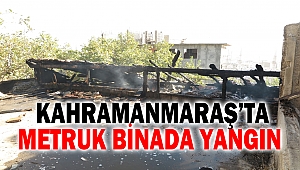 Kahramanmaraş’ta metruk binada yangın