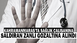 Kahramanmaraş'ta sağlık çalışanına saldıran zanlı gözaltına alındı