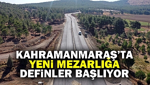 Kahramanmaraş’ta Yeni Mezarlığa Definler Başlıyor