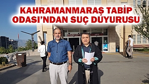 Kahramanmaraş Tabip Odası’ndan Suç Duyurusu