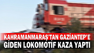Kahramanmaraş’tan Gaziantep’e Giden Lokomotif Kaza Yaptı
