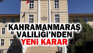 Kahramanmaraş Valiliği’nden Yeni Karar