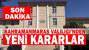 Kahramanmaraş Valiliği’nden Yeni Kararlar