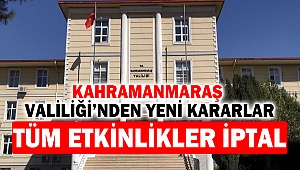 Kahramanmaraş Valiliği’nden Yeni Kararlar