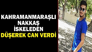 Kahramanmaraşlı Nakkaş İskeleden Düşerek Can Verdi