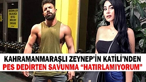 Kahramanmaraşlı Zeynep’in Katili’nden Pes Dedirten Savunma “Hatırlamıyorum”